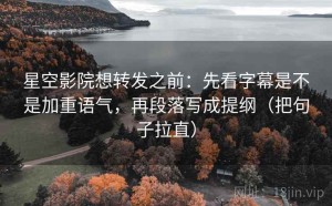 星空影院想转发之前：先看字幕是不是加重语气，再段落写成提纲（把句子拉直）