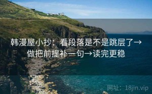 韩漫屋小抄：看段落是不是跳层了→做把前提补一句→读完更稳