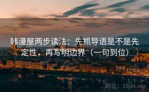 韩漫屋两步读法：先抓导语是不是先定性，再写明边界（一句到位）