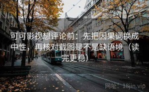 可可影视想评论前：先把因果词换成中性，再核对截图是不是缺语境（读完更稳）
